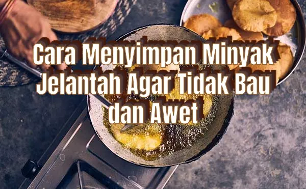 Cara Menyimpan Minyak Jelantah